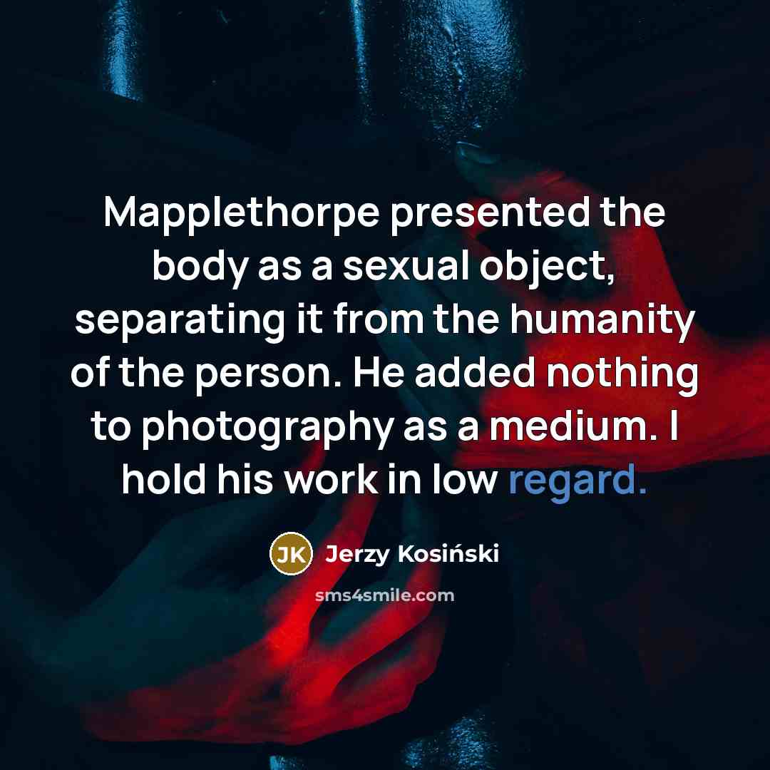 “Mapplethorpe presented the body as a sexual object, separating it…” quote by Jerzy Kosinski