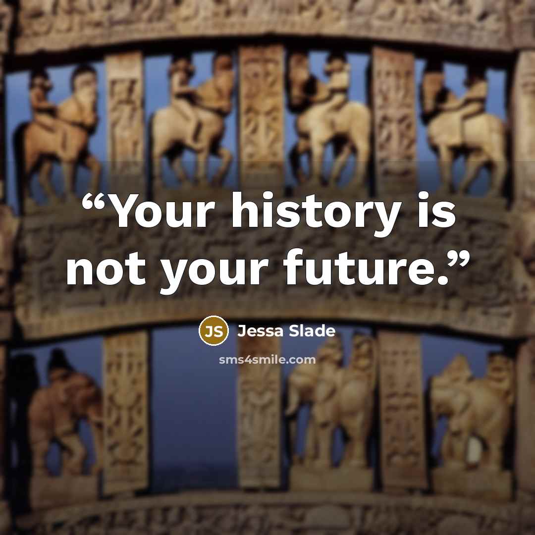 “Your history is not your future.” quote by Jessa Slade