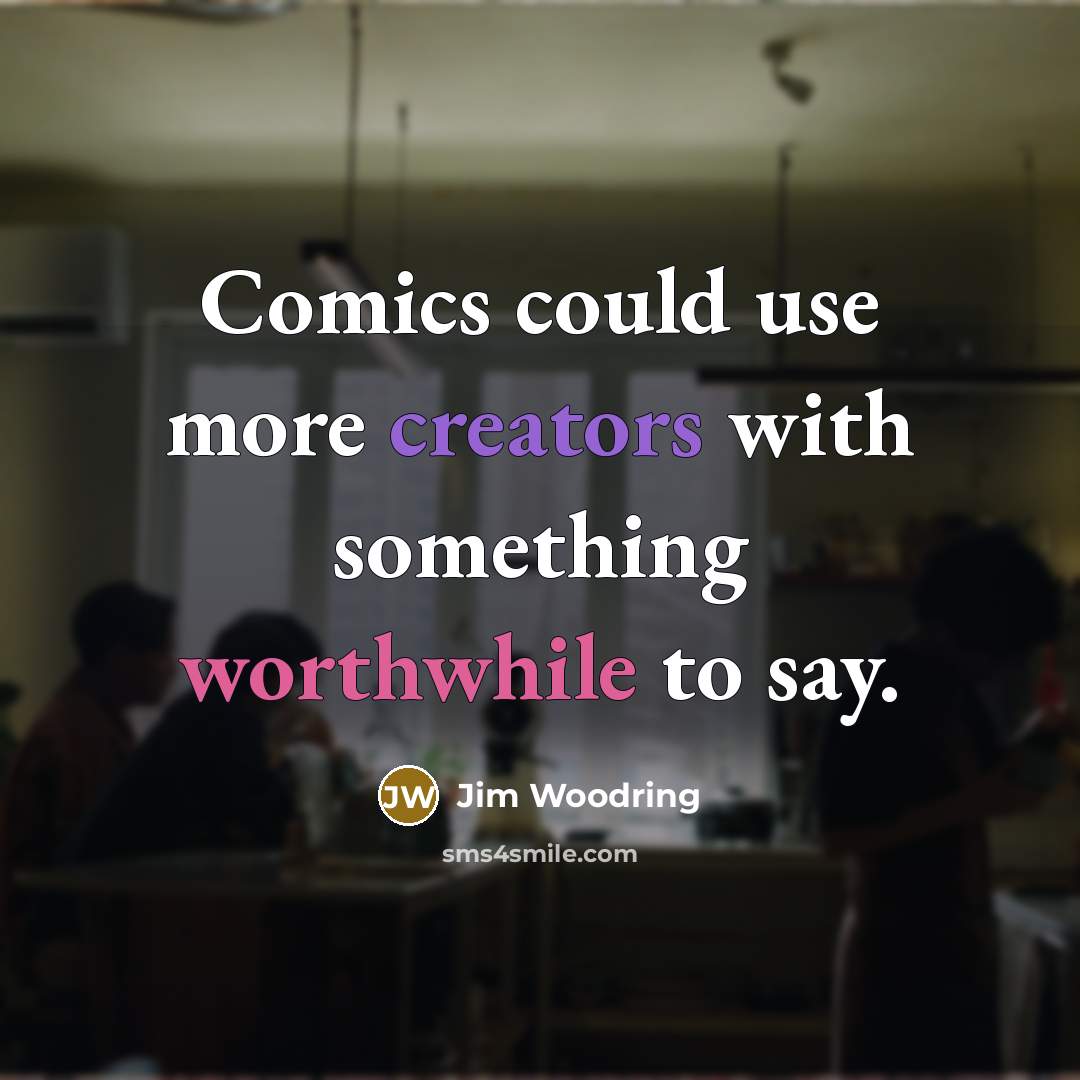 “Comics could use more creators with something worthwhile to say.” quote by Jim Woodring
