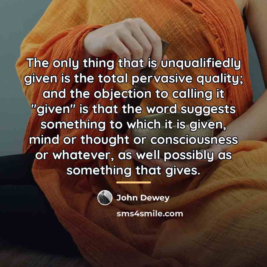 “The only thing that is unqualifiedly given is the total…” quote by John Dewey