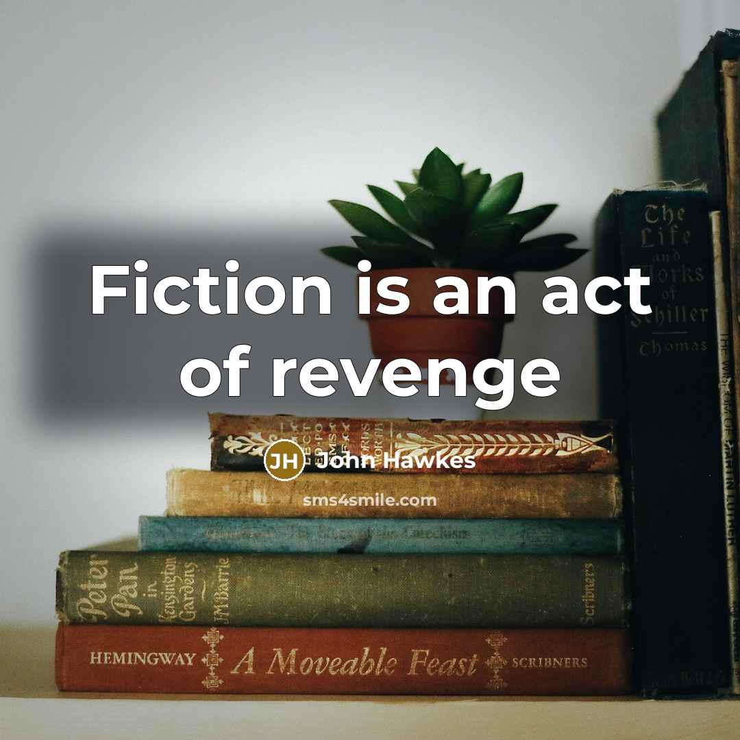 “Fiction is an act of revenge…” quote by John Hawkes