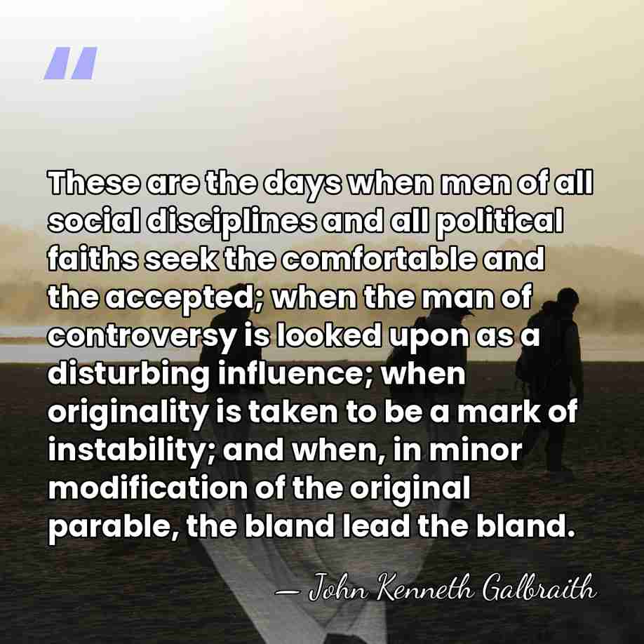 These are the days when men of all social disciplines and all&hellip; - John Kenneth Galbraith