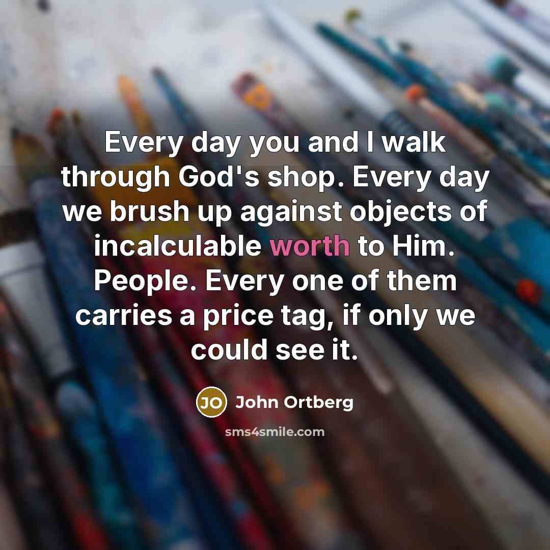 “Every day you and I walk through God's shop. Every…” quote by John Ortberg