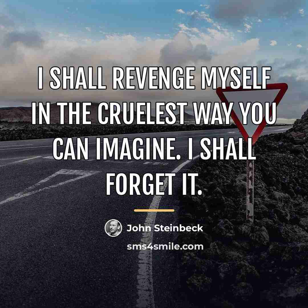 “I shall revenge myself in the cruelest way you can…” quote by John Steinbeck