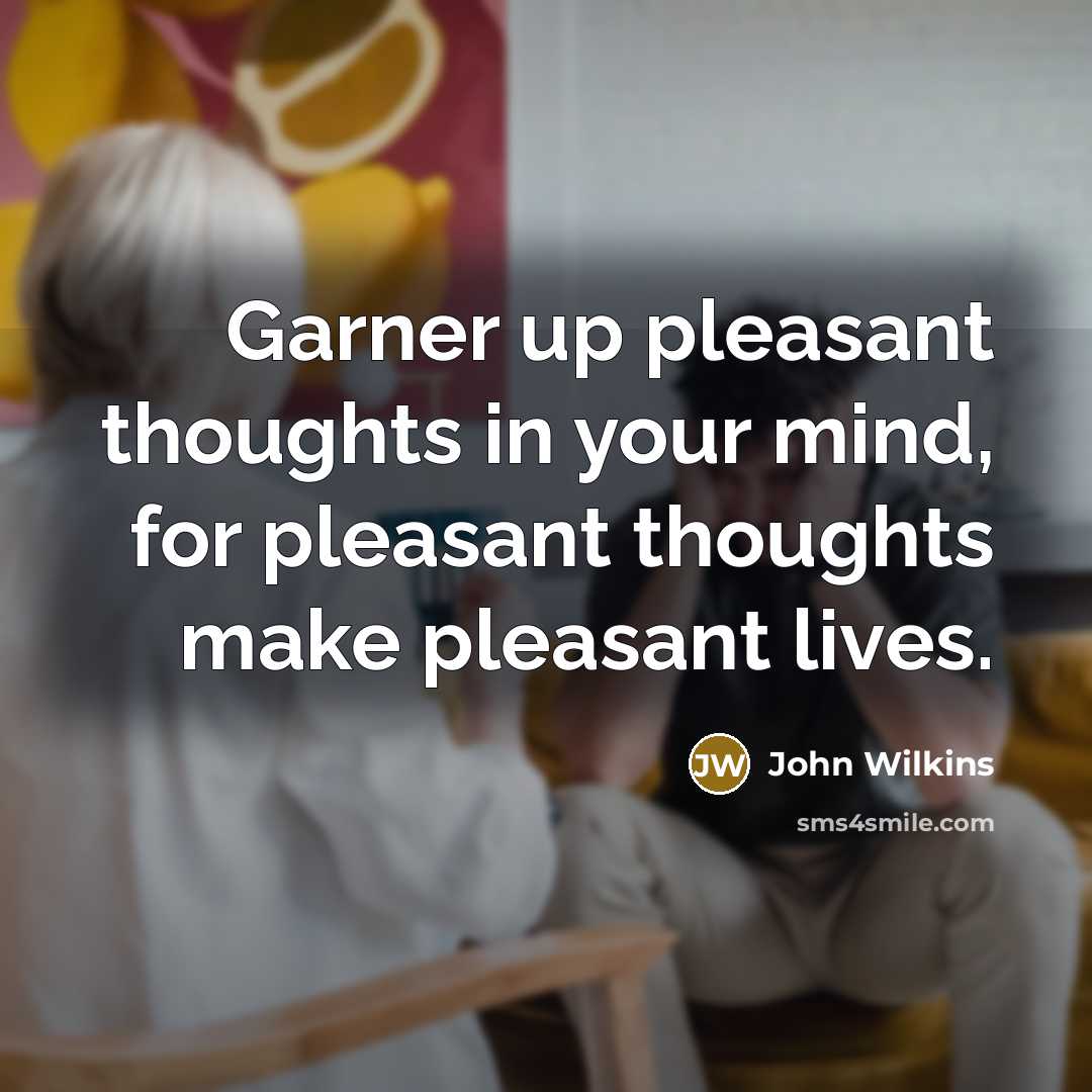 “Garner up pleasant thoughts in your mind, for pleasant thoughts…” quote by John Wilkins