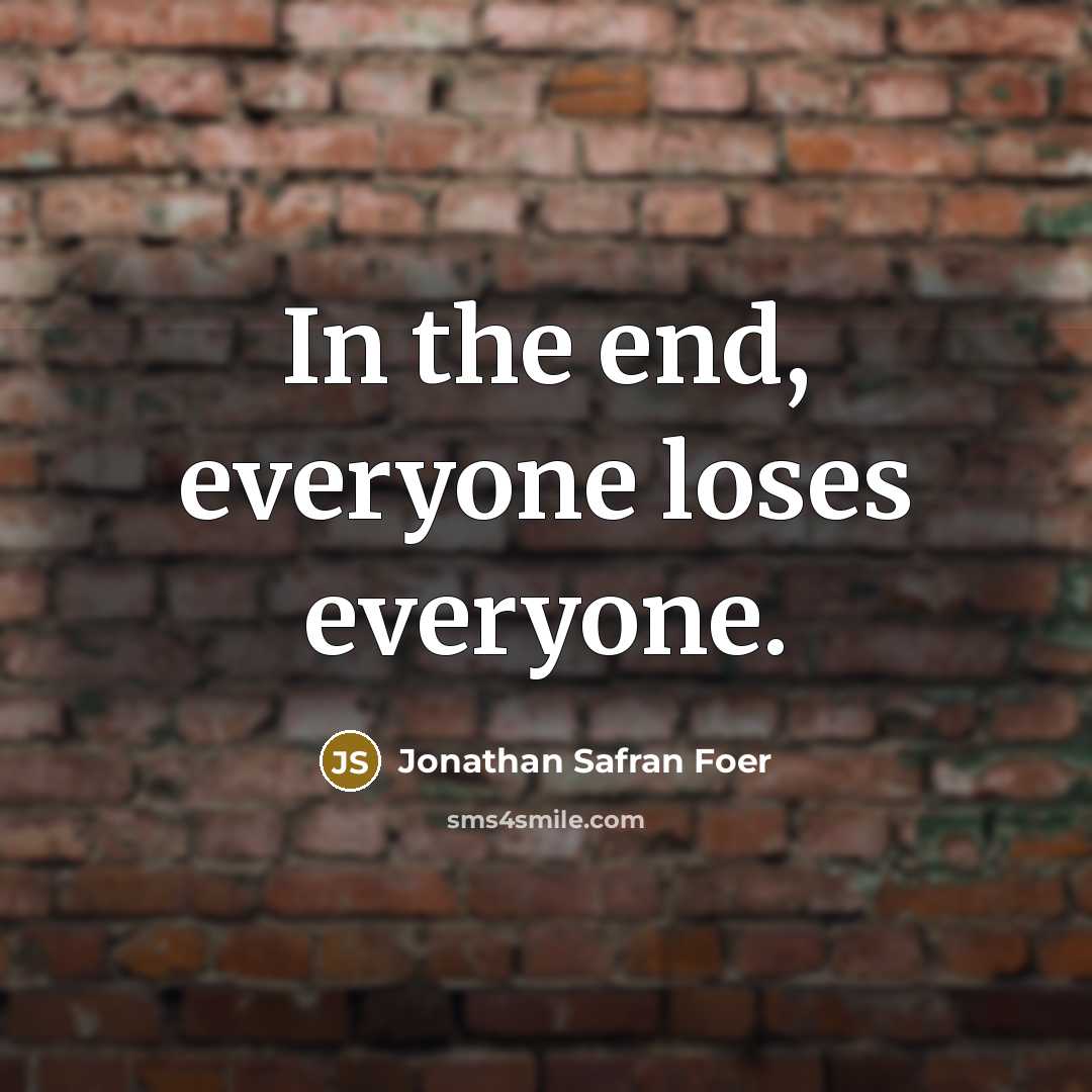 “In the end, everyone loses everyone.…” quote by Jonathan Safran Foer