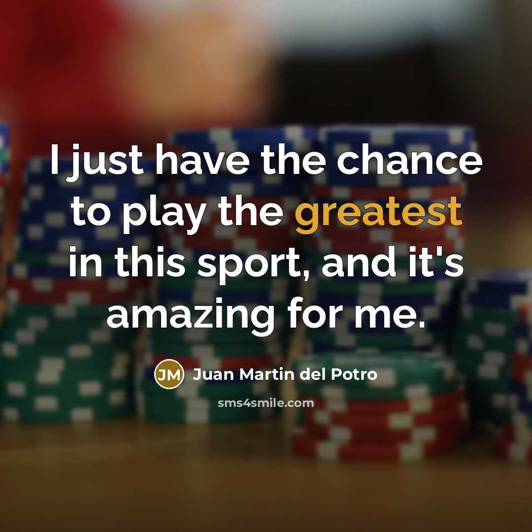 “I just have the chance to play the greatest in…” quote by Juan Martin del Potro