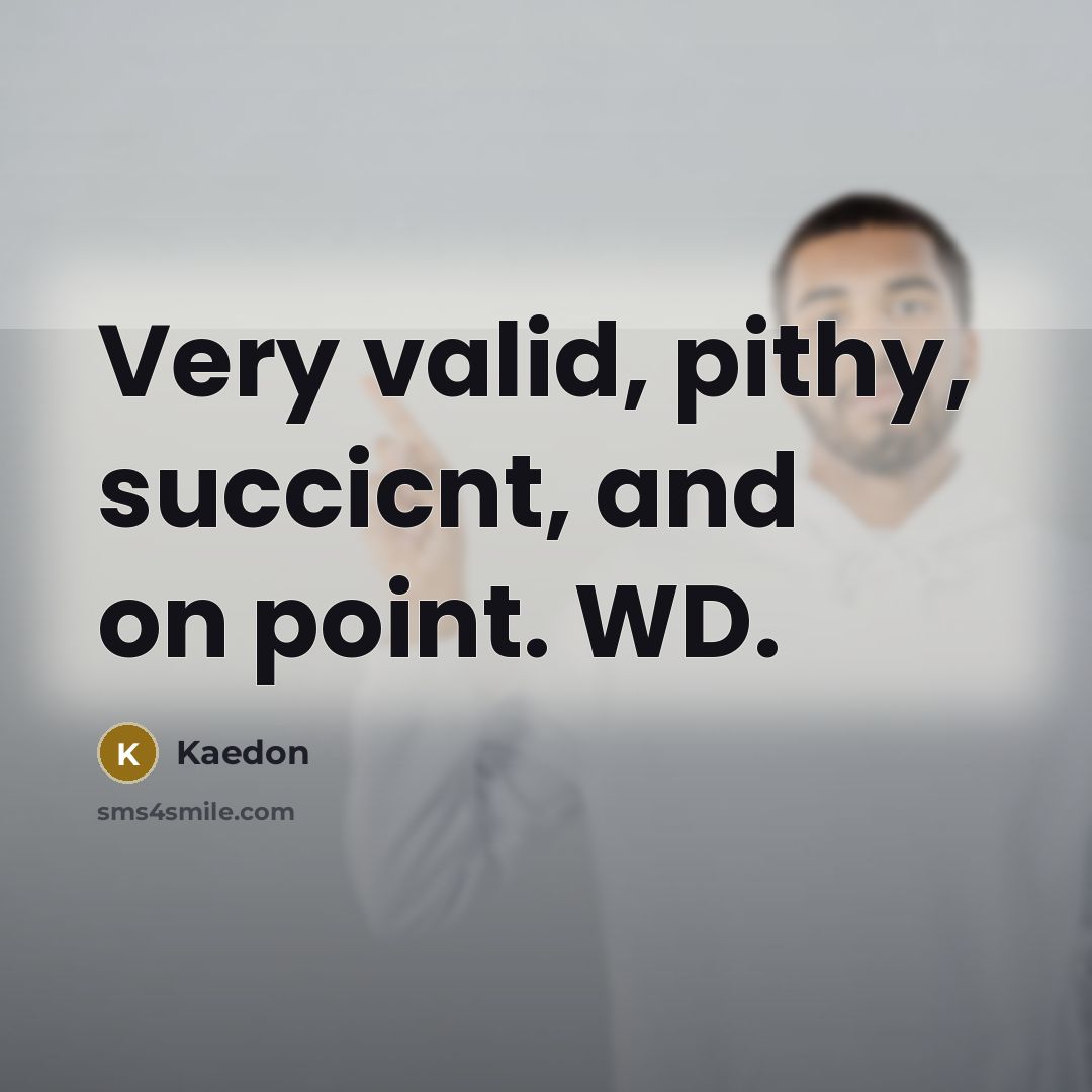 “Very valid, pithy, succicnt, and on point. WD.” quote by Kaedon