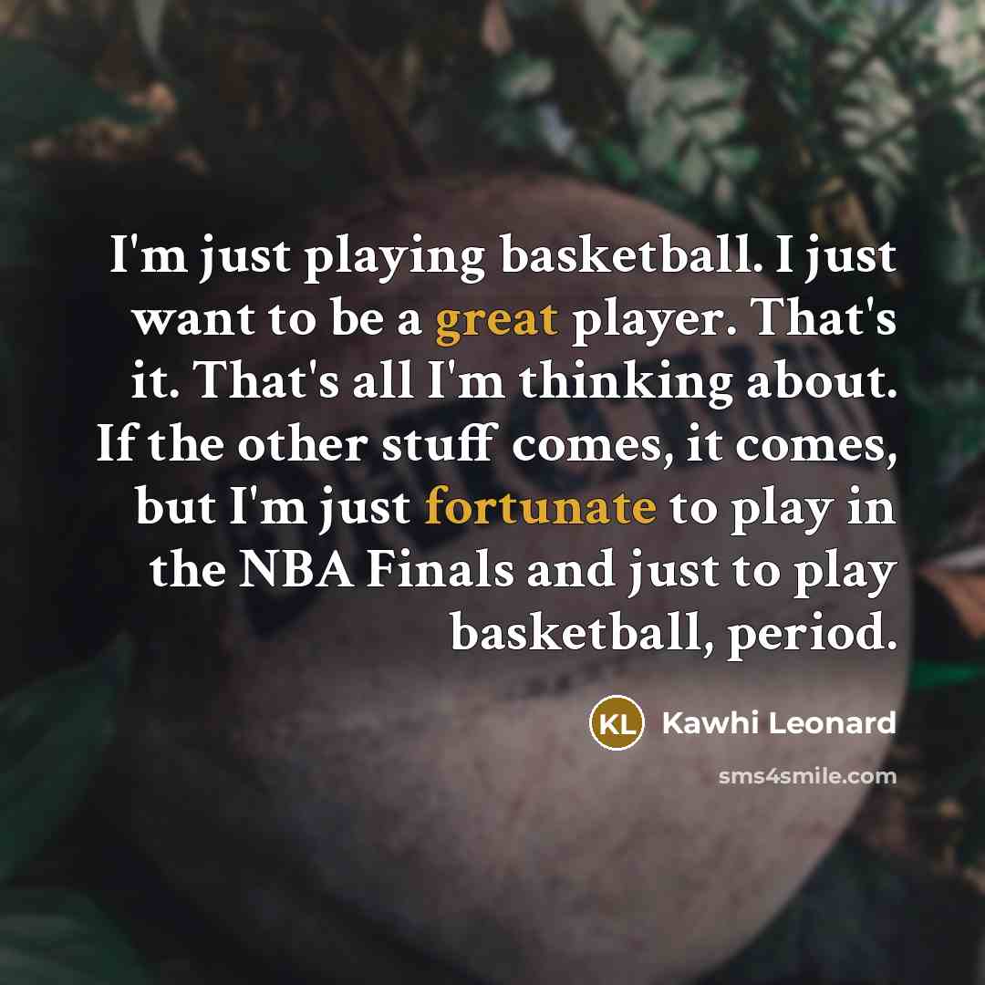 “I'm just playing basketball. I just want to be a…” quote by Kawhi Leonard