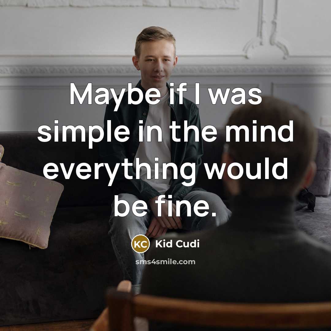 “Maybe if I was simple in the mind everything would…” quote by Kid Cudi
