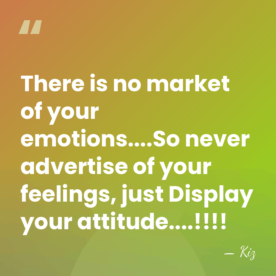 There is no market of your emotions....So never advertise of your feelings,&hellip; - Kiz