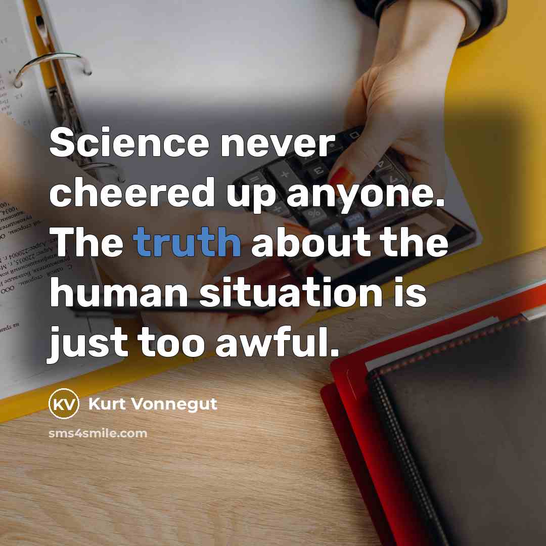 “Science never cheered up anyone. The truth about the human…” quote by Kurt Vonnegut