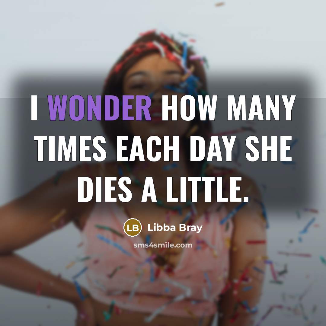 “I wonder how many times each day she dies a…” quote by Libba Bray