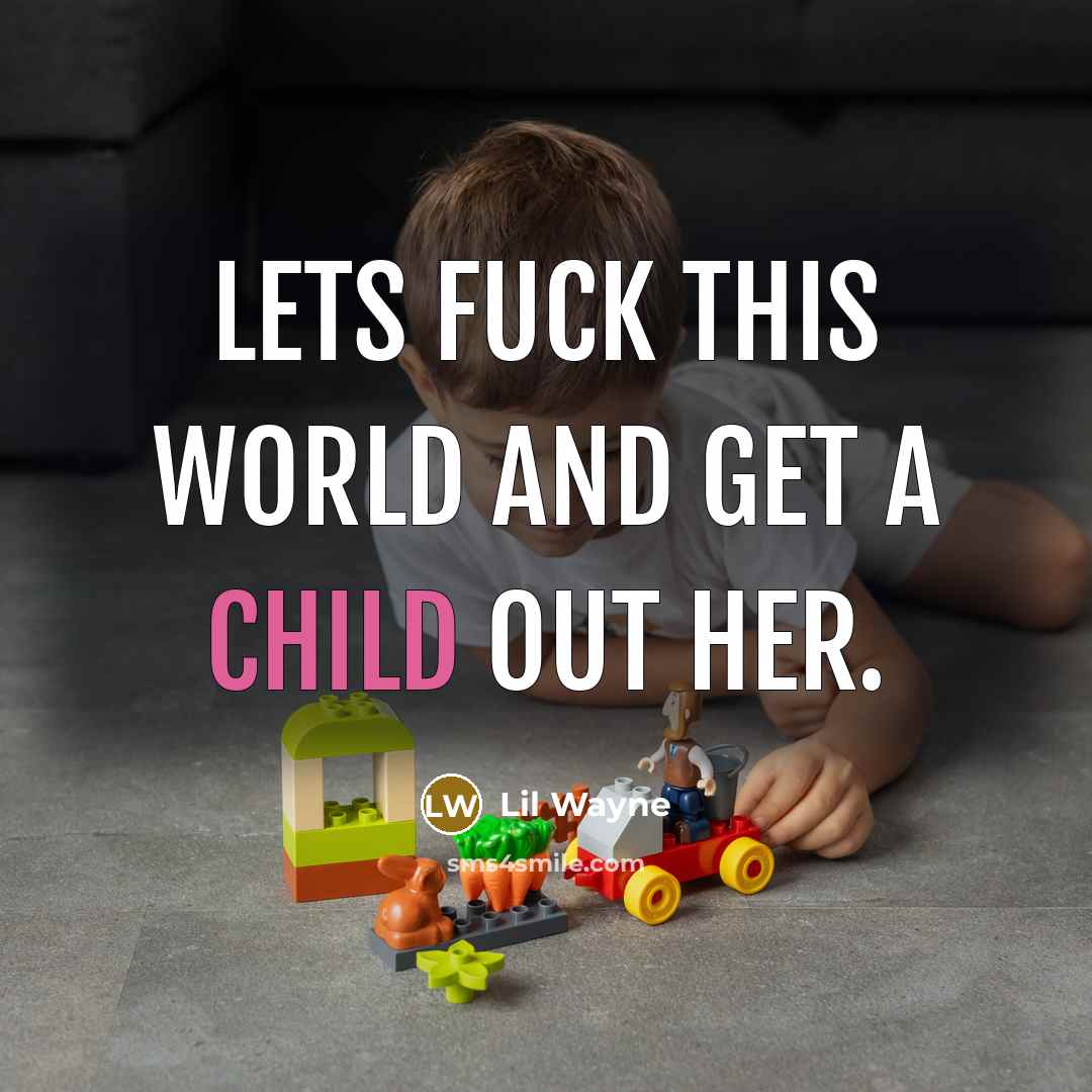 “Lets fuck this world and get a child out her.…” quote by Lil Wayne