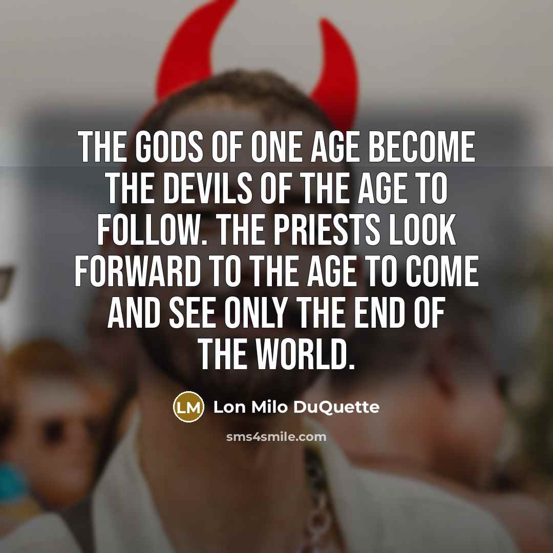 “The gods of one age become the devils of the…” quote by Lon Milo DuQuette
