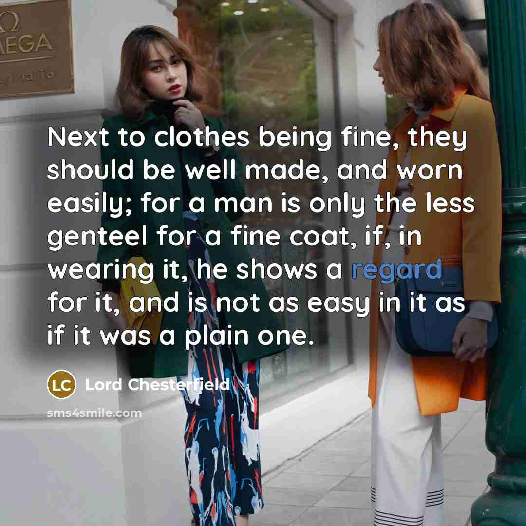 “Next to clothes being fine, they should be well made,…” quote by Lord Chesterfield