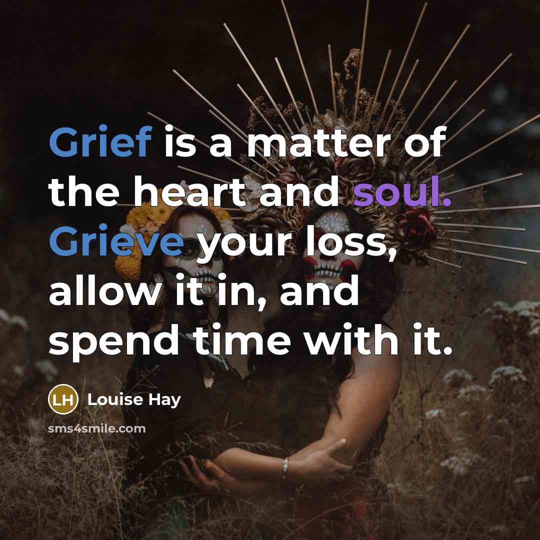 “Grief is a matter of the heart and soul. Grieve…” quote by Louise Hay