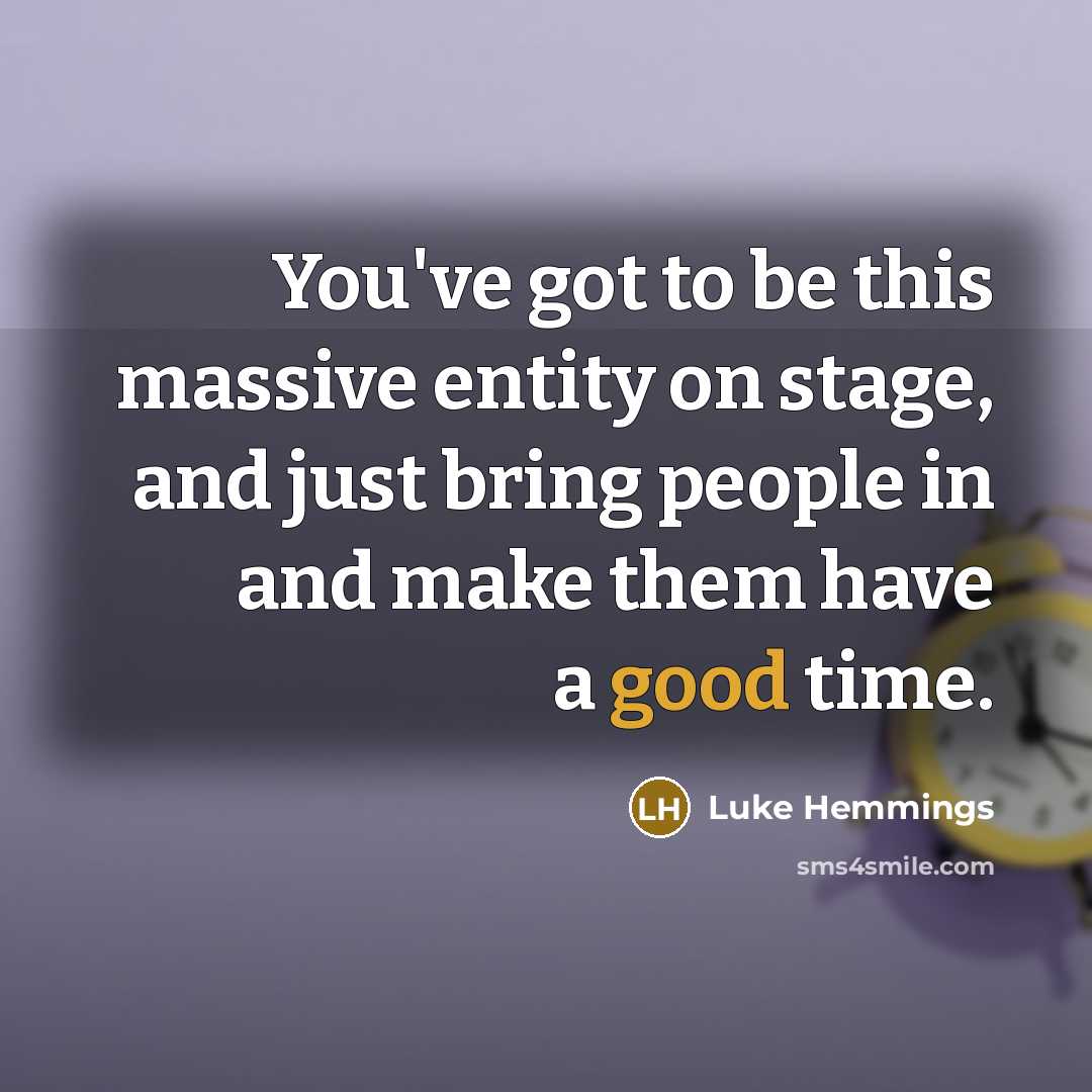 “You've got to be this massive entity on stage, and…” quote by Luke Hemmings