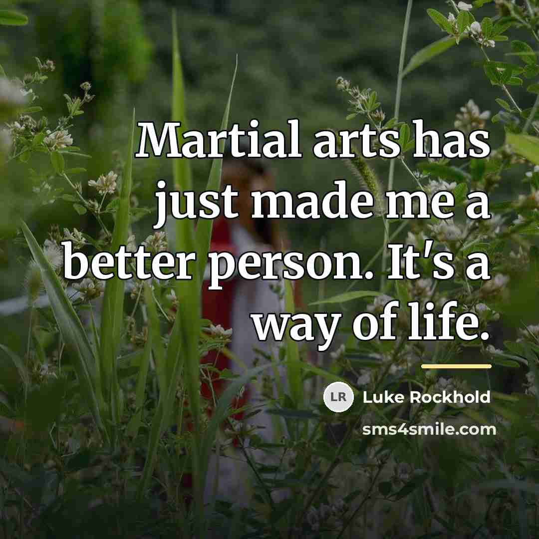 “Martial arts has just made me a better person. It's…” quote by Luke Rockhold