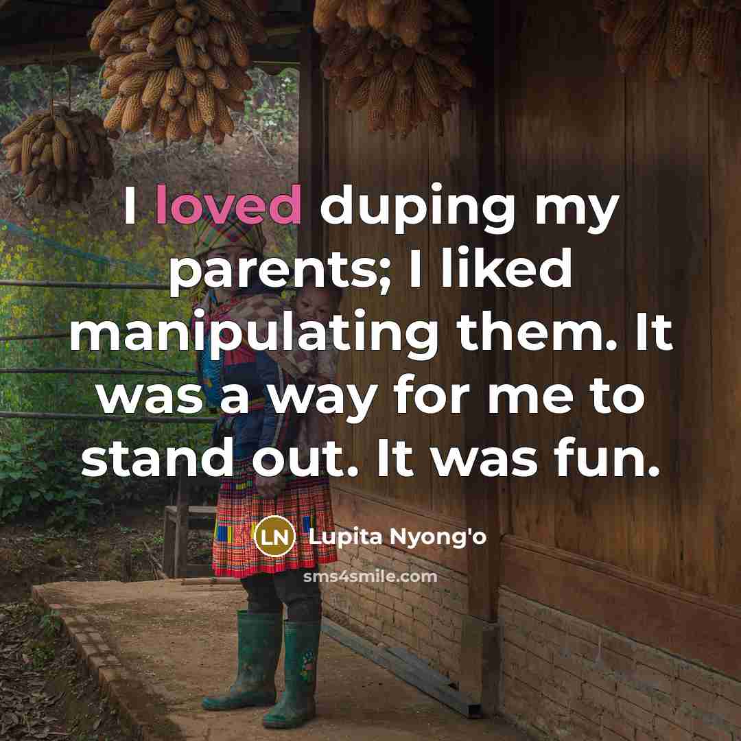“I loved duping my parents; I liked manipulating them. It…” quote by Lupita Nyong'o