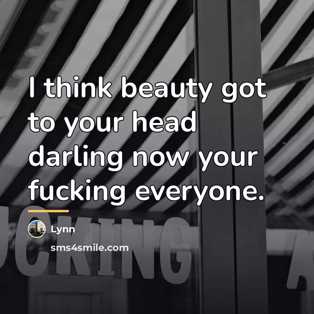 “I think beauty got to your head darling now your…” quote by Lynn