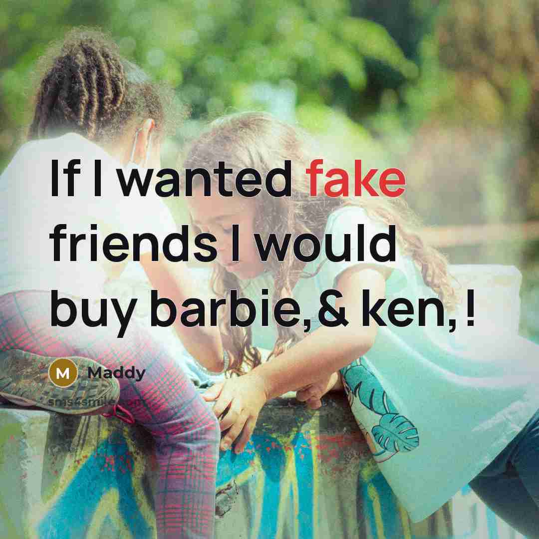 “If I wanted fake friends I would buy barbie,& ken,!…” quote by Maddy