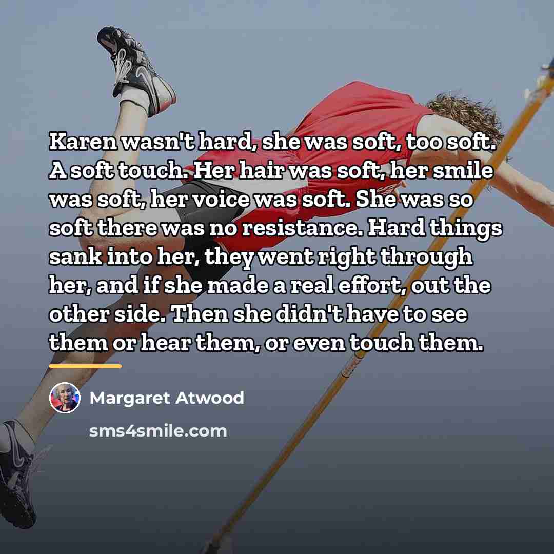 “Karen wasn't hard, she was soft, too soft. A soft…” quote by Margaret Atwood
