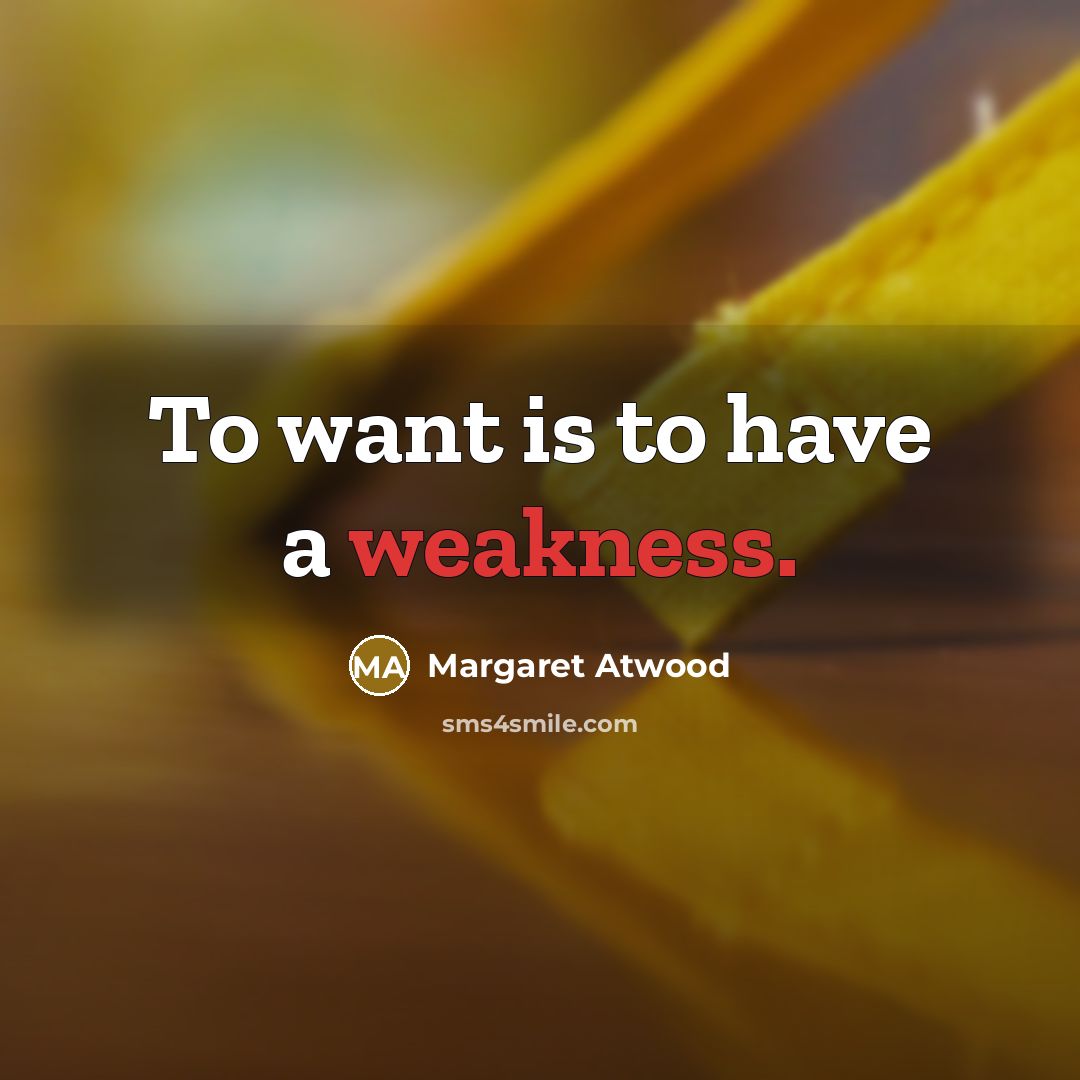 “To want is to have a weakness.…” quote by Margaret Atwood