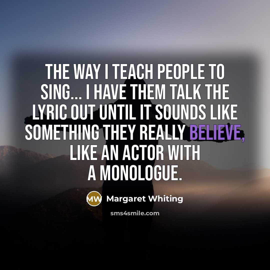 “The way I teach people to sing... I have them…” quote by Margaret Whiting