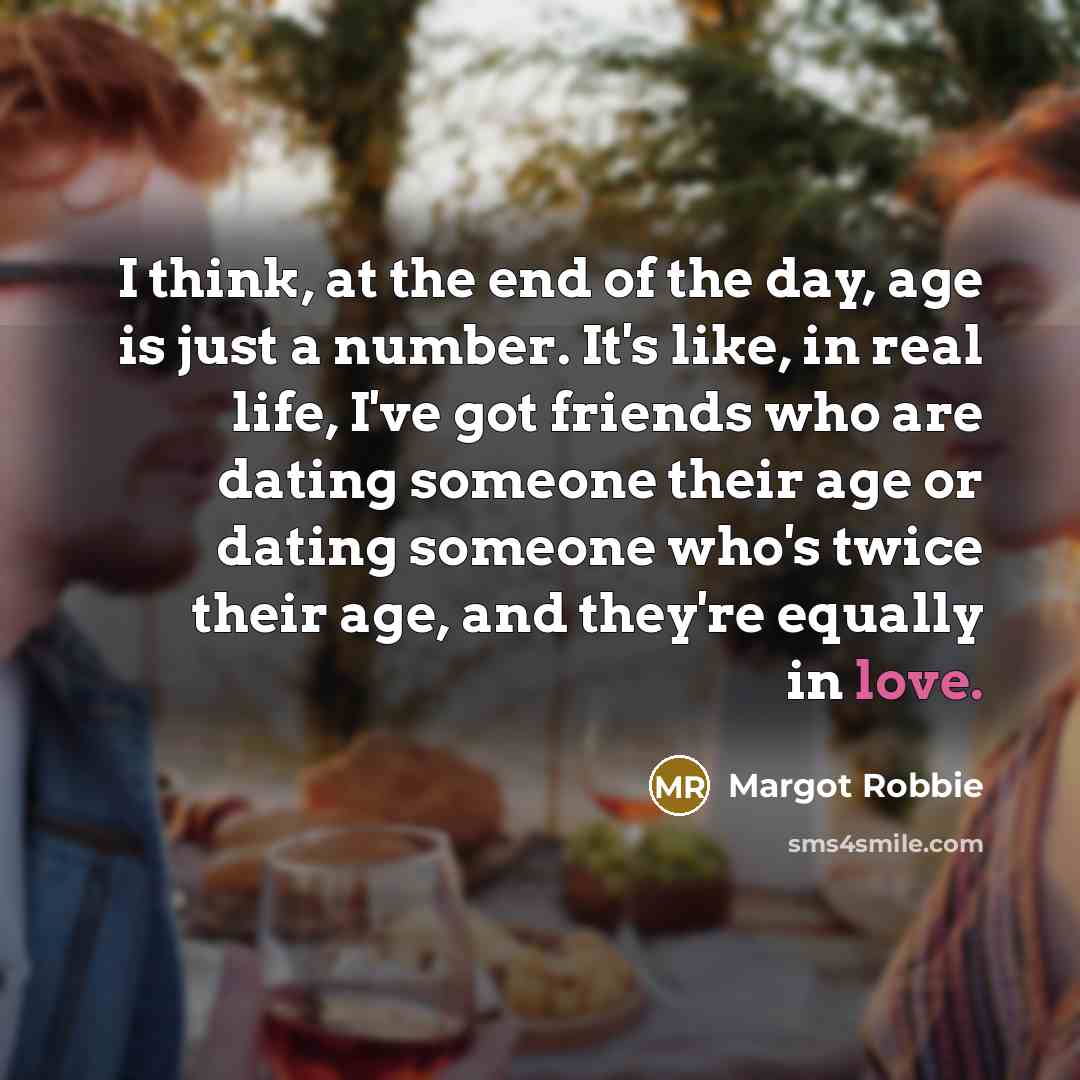 “I think, at the end of the day, age is…” quote by Margot Robbie