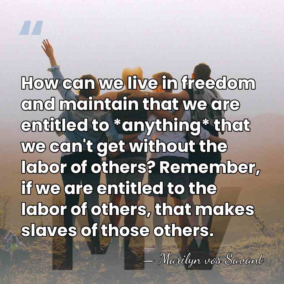 How can we live in freedom and maintain that we are entitled&hellip; - Marilyn vos Savant