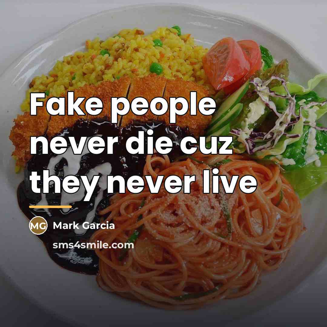 “Fake people never die cuz they never live…” quote by Mark Garcia