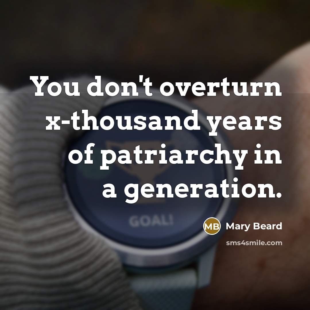 “You don't overturn x-thousand years of patriarchy in a generation.…” quote by Mary Beard