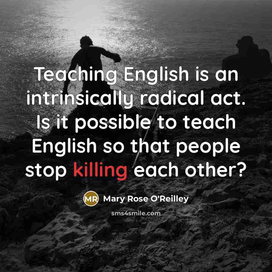 “Teaching English is an intrinsically radical act. Is it possible…” quote by Mary Rose O'Reilley