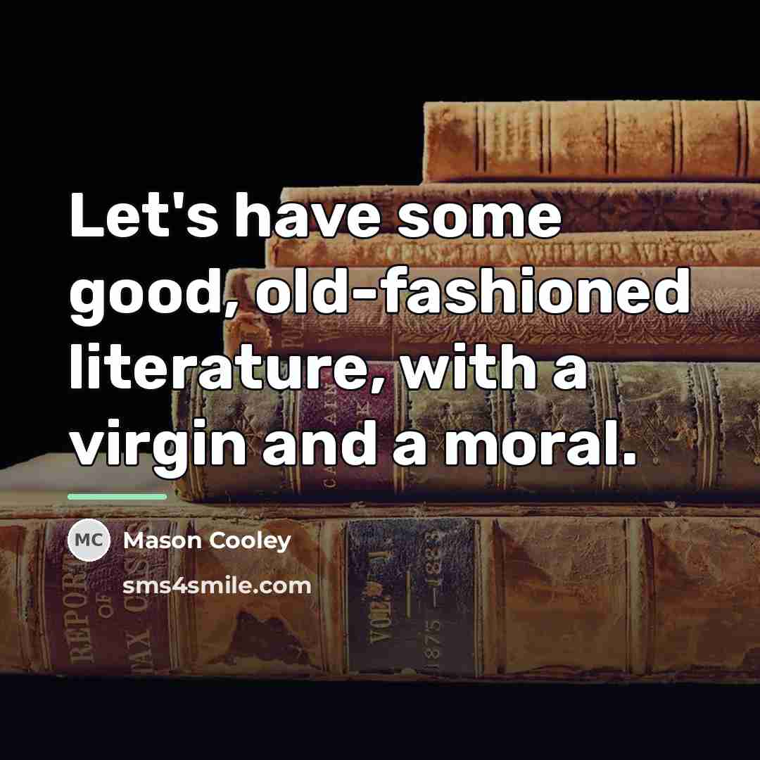 “Let's have some good, old-fashioned literature, with a virgin and…” quote by Mason Cooley