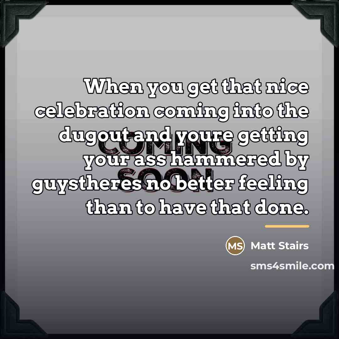 “When you get that nice celebration coming into the dugout…” quote by Matt Stairs