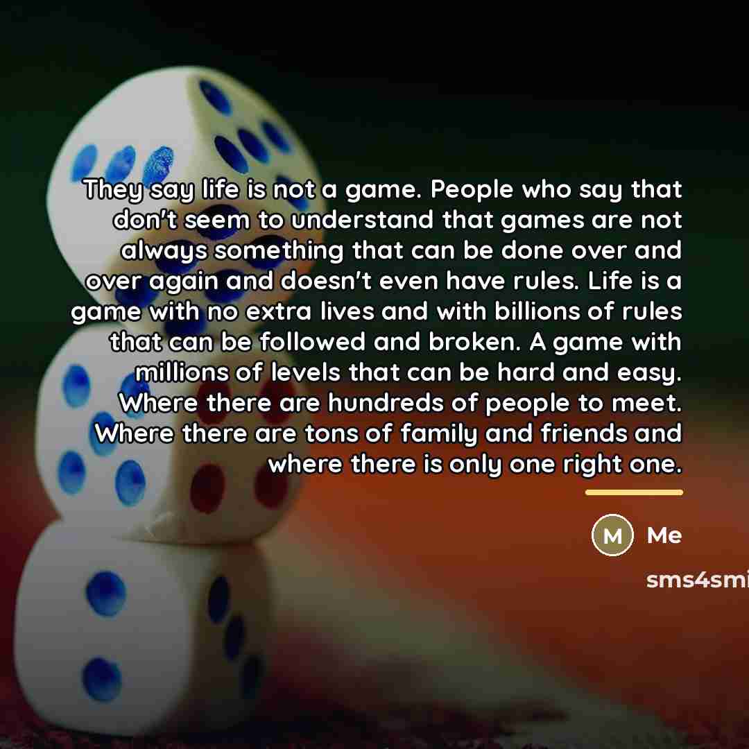 “They say life is not a game. People who say…” quote by Me
