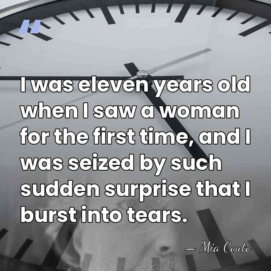 I was eleven years old when I saw a woman for the&hellip; - Mia Couto