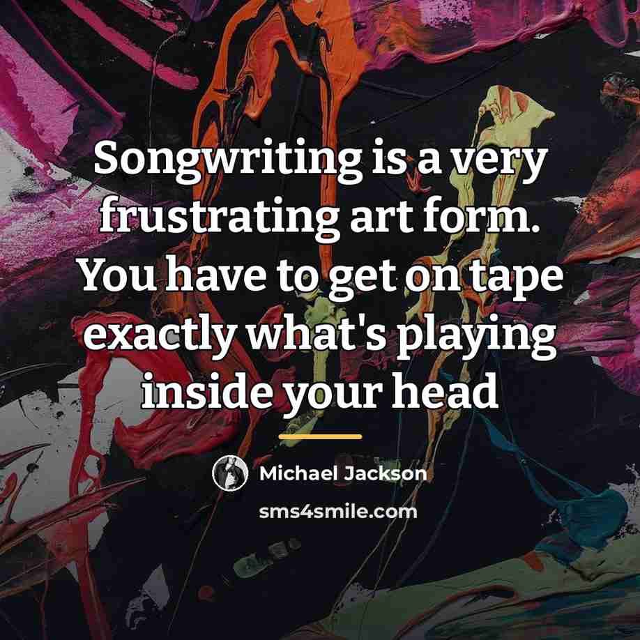 “Songwriting is a very frustrating art form. You have to…” quote by Michael Jackson