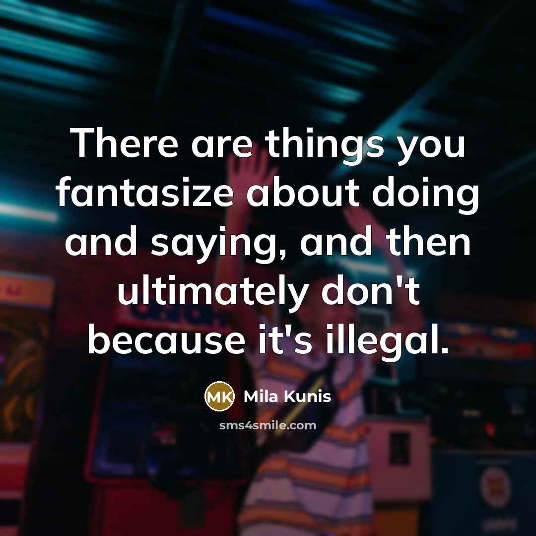 “There are things you fantasize about doing and saying, and…” quote by Mila Kunis