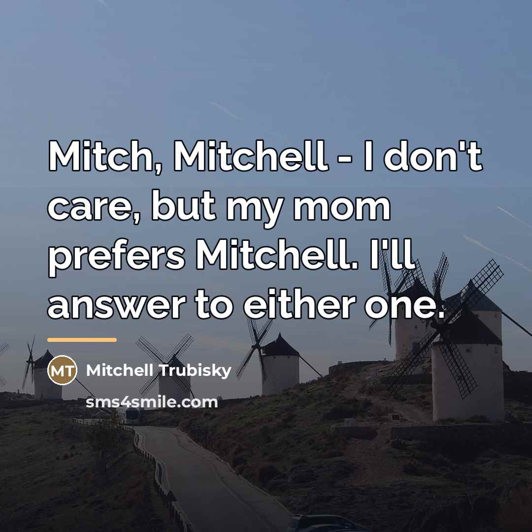 “Mitch, Mitchell - I don't care, but my mom prefers…” quote by Mitchell Trubisky