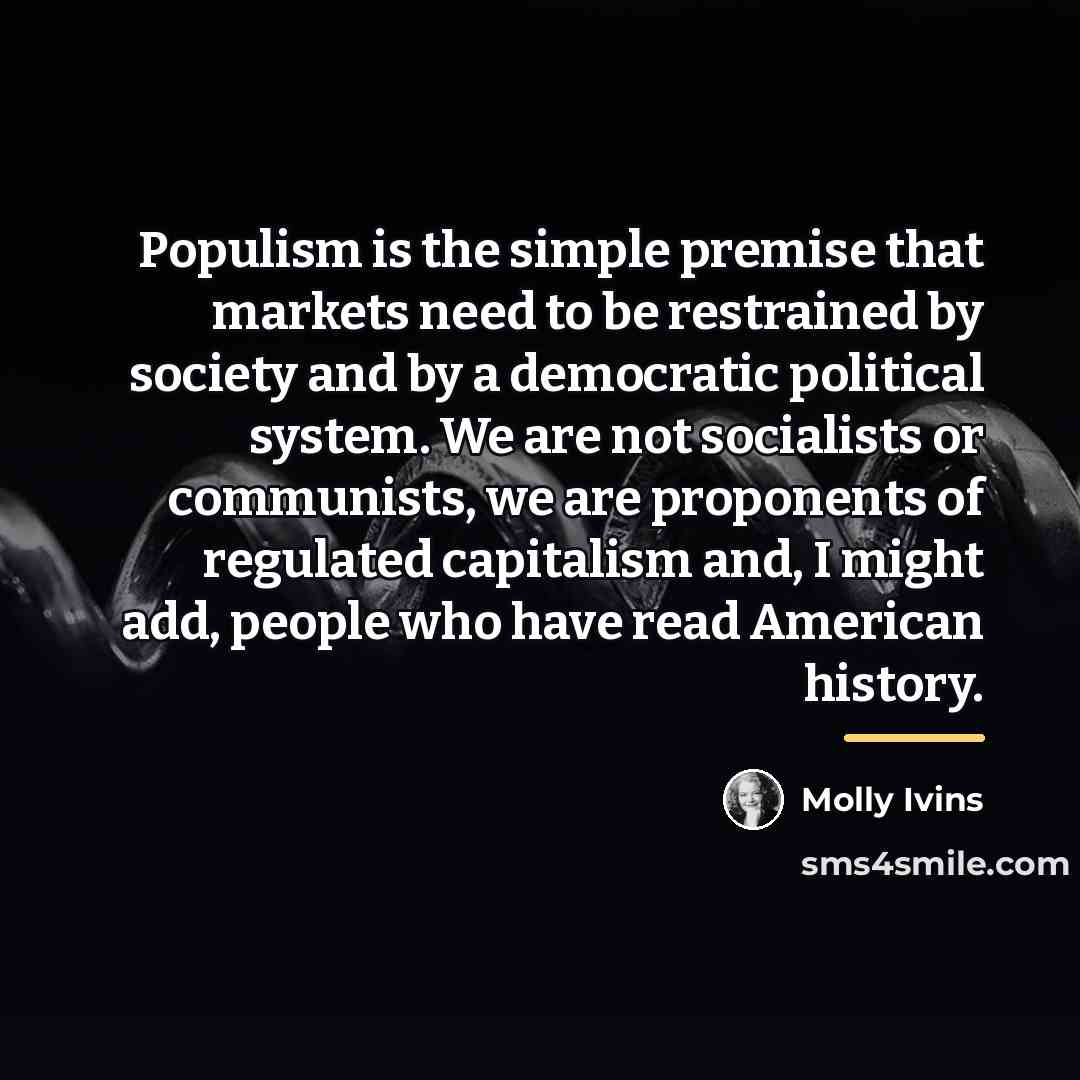 “Populism is the simple premise that markets need to be…” quote by Molly Ivins