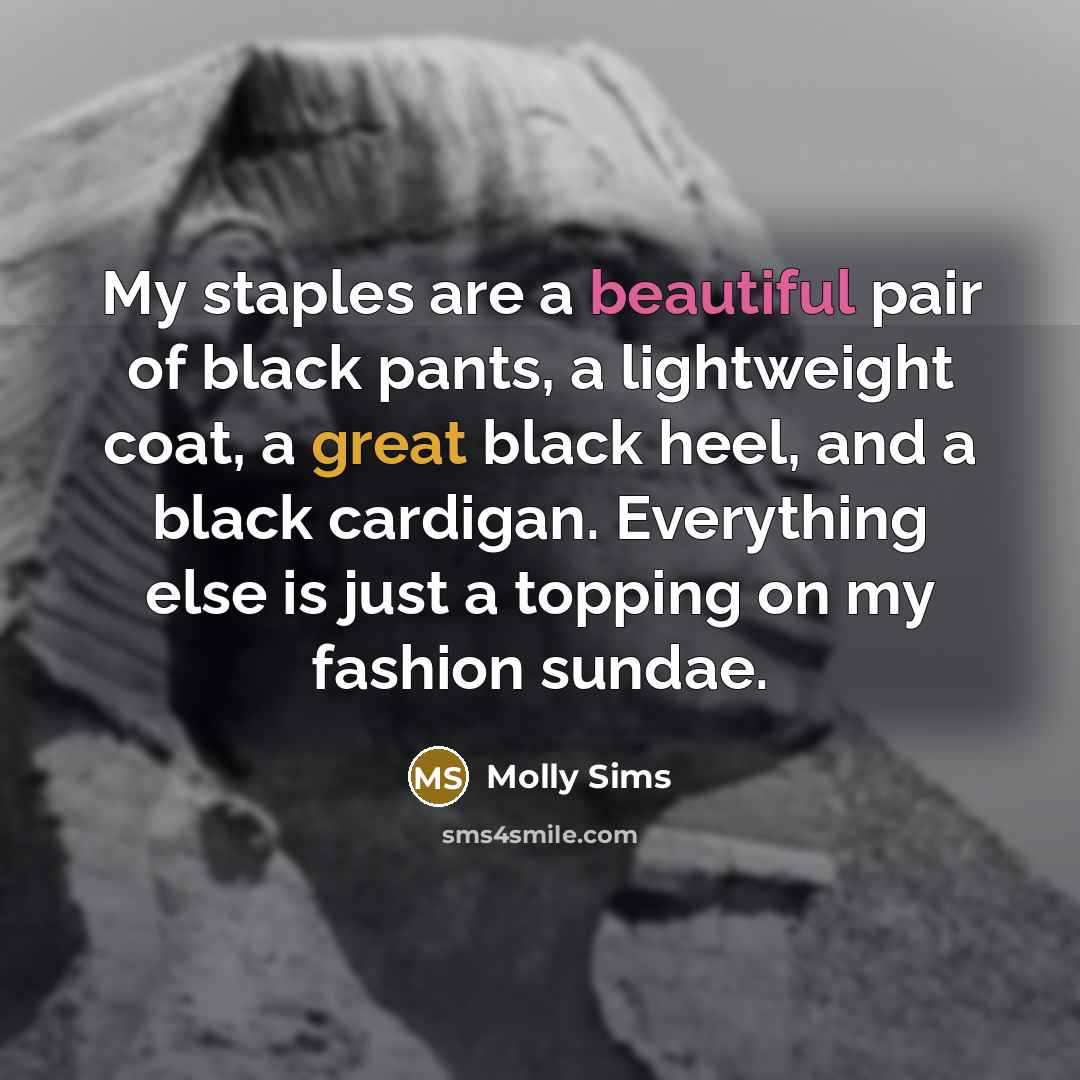 “My staples are a beautiful pair of black pants, a…” quote by Molly Sims