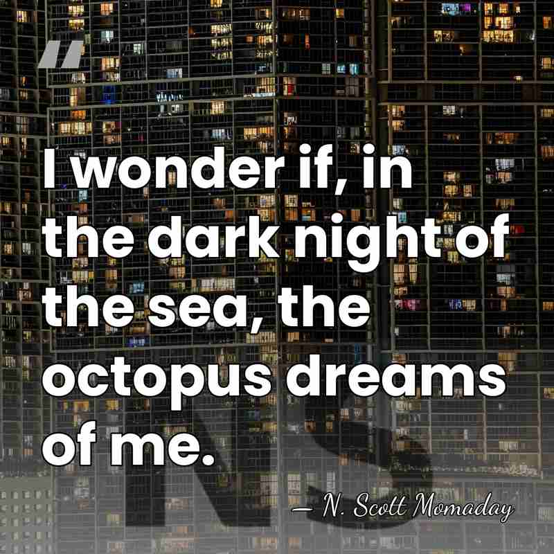 I wonder if, in the dark night of the sea, the octopus&hellip; - N. Scott Momaday
