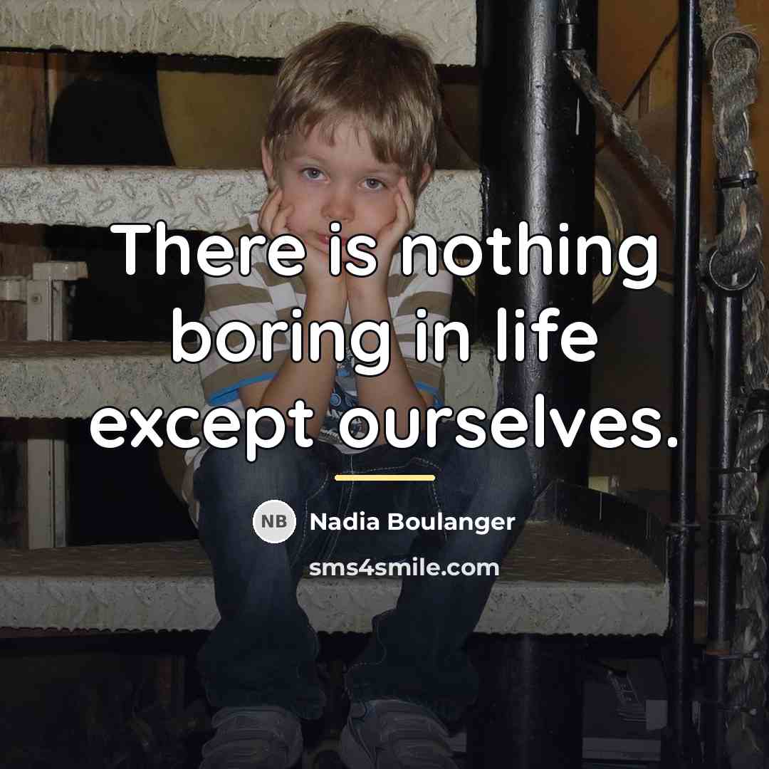 “There is nothing boring in life except ourselves.…” quote by Nadia Boulanger