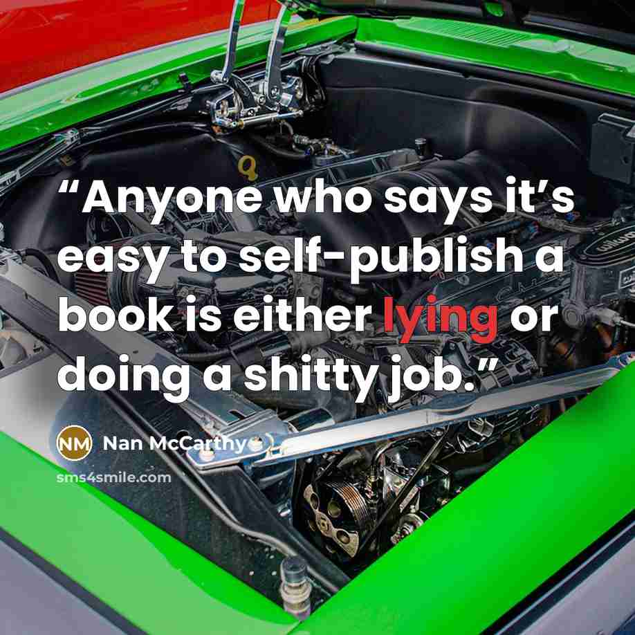 “Anyone who says it’s easy to self-publish a book is either lying or doing a shitty job.” quote by Nan McCarthy