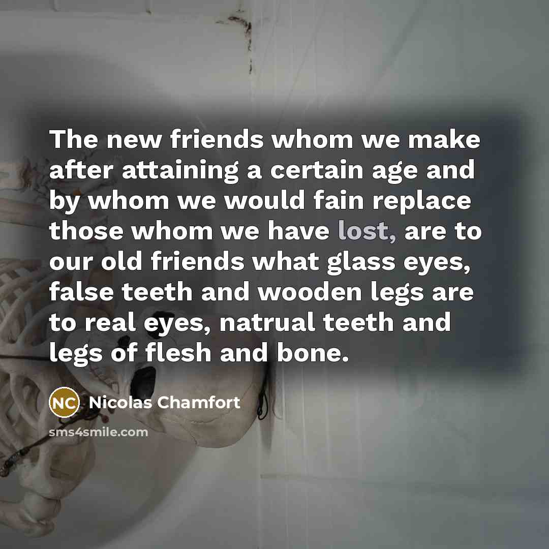 “The new friends whom we make after attaining a certain…” quote by Nicolas Chamfort