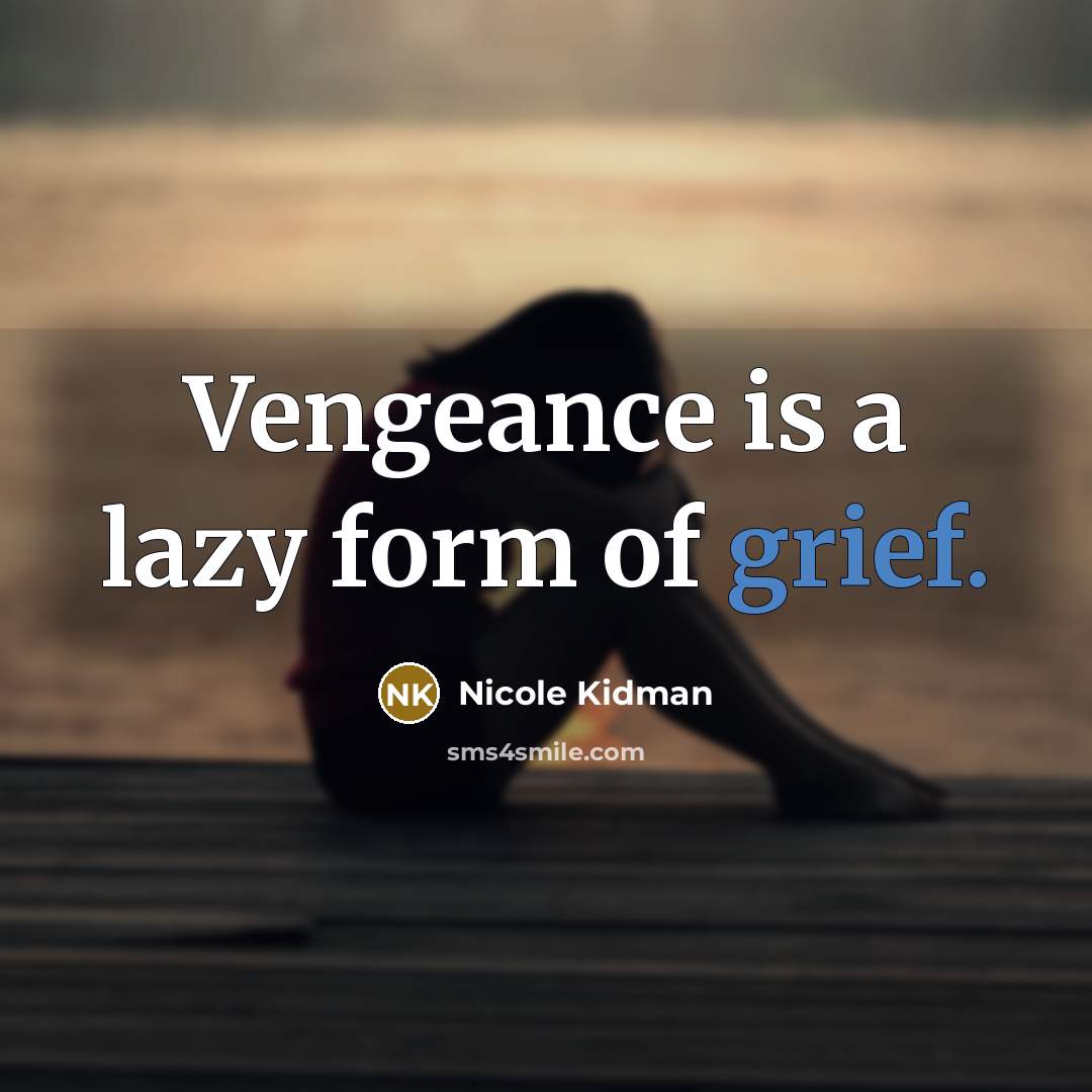 “Vengeance is a lazy form of grief.…” quote by Nicole Kidman