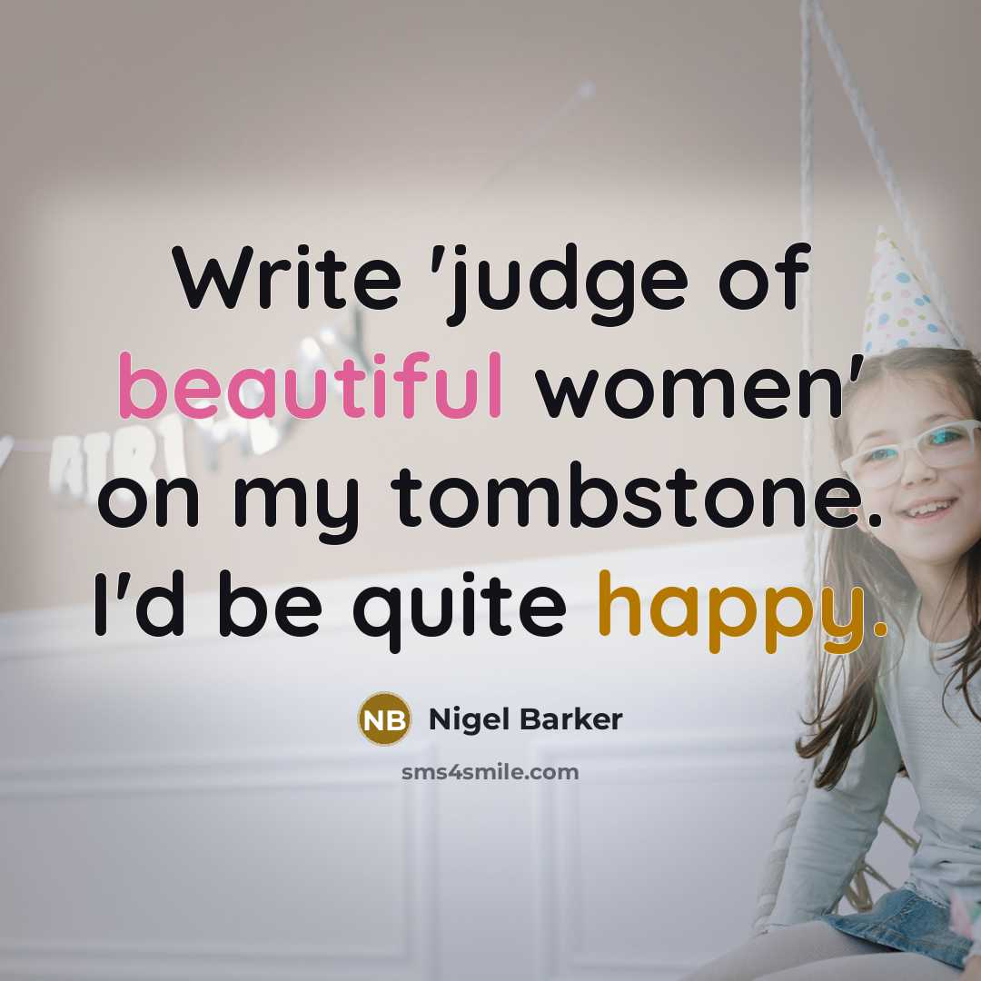 “Write 'judge of beautiful women' on my tombstone. I'd be…” quote by Nigel Barker