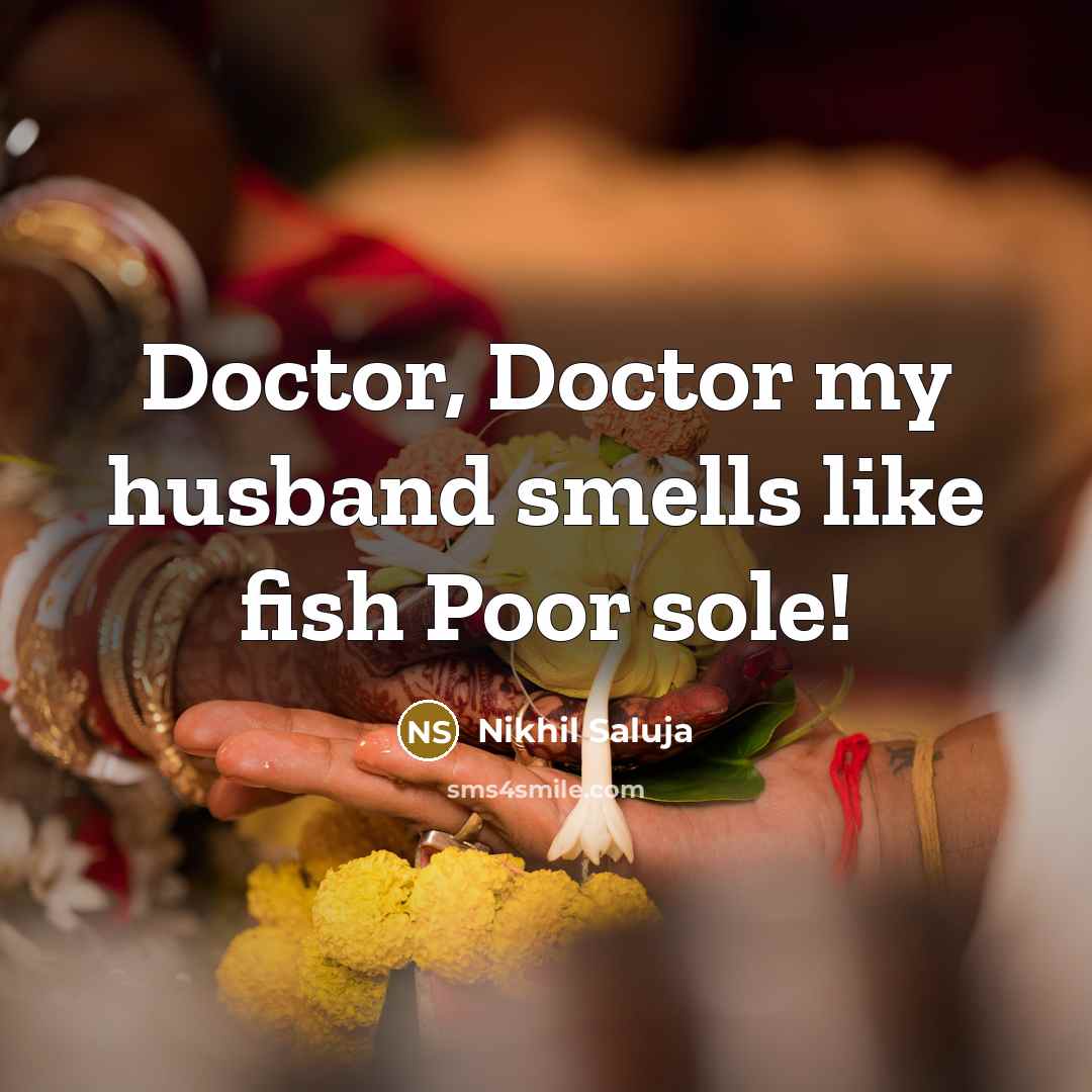 “Doctor, Doctor my husband smells like fish Poor sole!” quote by Nikhil Saluja